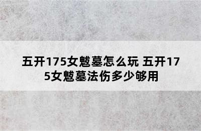 五开175女魃墓怎么玩 五开175女魃墓法伤多少够用